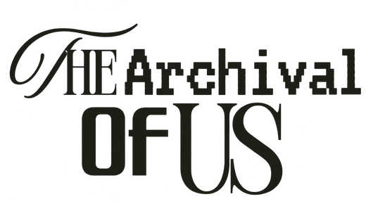 The Archival of Us